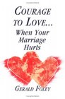 Courage to LoveWhen Your Marriage Hurts