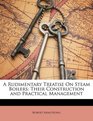 A Rudimentary Treatise On Steam Boilers Their Construction and Practical Management