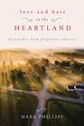 Love and Hate in the Heartland Dispatches from Forgotten America