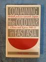 Containing the Cold War in East Asia British Policies Towards Japan China and Korea 194853