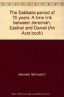 The Sabbatic period of 70 years A time link between Jeremiah Ezekiel and Daniel