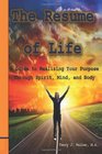The Resume of Life A Guide to Realizing Your Purpose Through Spirit Mind and Body
