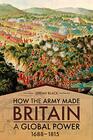 How the Army Made Britain a Global Power 16881815