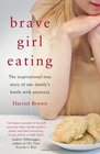 Brave Girl Eating The Inspirational True Story of One Family's Battle with Anorexia by Harriet Brown