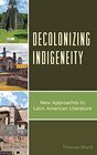 Decolonizing Indigeneity New Approaches to Latin American Literature