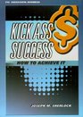 Kick Ass Success: How to Achieve It (Psi Successful Business Library)