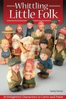 Whittling Little Folk 20 Delightful Characters to Carve and Paint