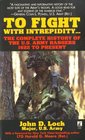 To Fight With Intrepidity The Complete History of the US Army Rangers 1622 to Present