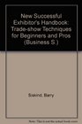 The Successful Exhibitor's Handbook Trade Show Techniques for Beginners and Pros