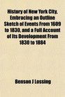 History of New York City Embracing an Outline Sketch of Events From 1609 to 1830 and a Full Account of Its Development From 1830 to 1884