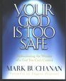 Your God Is Too Safe Rediscovering the Wonder of a God You Can't Control