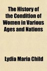 The History of the Condition of Women in Various Ages and Nations