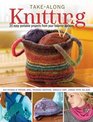 TakeAlong Knitting 20 Easy Portable Projects from Your Favorite Authors