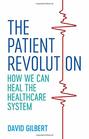 The Patient Revolution How We Can Heal the Healthcare System