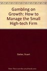 Gambling on Growth How to Manage the Small HighTech Firm