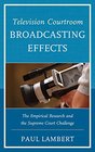 Television Courtroom Broadcasting Effects The Empirical Research and the Supreme Court Challenge