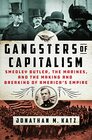 Gangsters of Capitalism Smedley Butler the Marines and the Making and Breaking of America's Empire