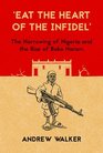 Eat the Heart of the Infidel The Harrowing of Nigeria and  the Rise of Boko Haram