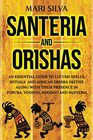 Santeria and Orishas An Essential Guide to Lucumi Spells Rituals and African Orisha Deities along with Their Presence in Yoruba Voodoo Hoodoo and Santeria