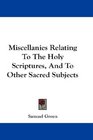 Miscellanies Relating To The Holy Scriptures And To Other Sacred Subjects