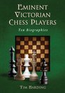 Eminent Victorian Chess Players Ten Biographies