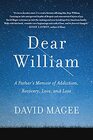 Dear William A Father's Memoir of Addiction Recovery Love and Loss