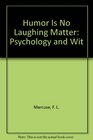 Humor Is No Laughing Matter Psychology and Wit