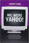 We Were Yahoo From Internet Pioneer to the Trillion Dollar Loss of Google and Facebook