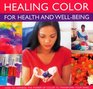 Healing Color for Health and Well Being How to harness the power of color to transform your mind body and spirit with 150 stunning photographs