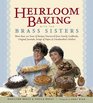 Heirloom Baking with the Brass Sisters More than 100 Years of Recipes Discovered from Family Cookbooks Original Journals Scraps of Paper and Grandmothers Kitchen