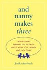 And Nanny Makes Three Mothers and Nannies Tell the Truth About Work Love Money and Each Other