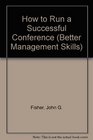 How to Run a Successful Conference Proven Management Techniques for Delivering a Successful Event on Budget