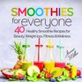 Smoothies for Everyone 40 Healthy Smoothie Recipes for Beauty Weight loss Fitness and Wellness