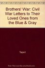 The Brothers' War  Civil War Letters to Their Loved Ones from the Blue  Gray