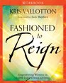 Fashioned to Reign Workbook Empowering Women to Fulfill Their Divine Destiny