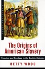 The Origins of American Slavery Freedom and Bondage in the English Colonies