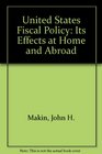 United States Fiscal Policy Its Effects at Home and Abroad