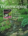 Waterscaping Plants and Ideas for Natural and Created Water Gardens