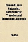 Edmund Loder Naturalist Horticulturist Traveller and Sportsman A Memoir