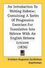 An Introduction To Writing Hebrew Containing A Series Of Progressive Exercises For Translation Into Hebrew With An English Hebrew Lexicon