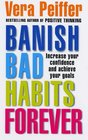 Banish Bad Habits Forever Increase Your Confidence and Achieve Your Goals