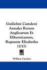 Guilielmi Camdeni Annales Rerum Anglicarum Et Hibernicarum Regnante Elizabetha