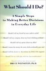 What SHould I Do 4 Simple Steps to Making Better Decisions in Everyday Life