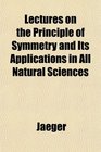 Lectures on the Principle of Symmetry and Its Applications in All Natural Sciences