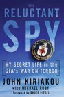 Reluctant Spy My Secret Life in the CIA's War on Terror