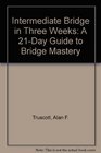 Intermediate Bridge in Three Weeks A 21Day Guide to Bridge Mastery