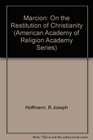 Marcion on the Restitution of Christianity An Essay on the Development of Radical Paulist Theology in the Second Century