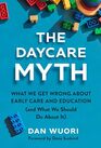 The Daycare Myth: What We Get Wrong About Early Care and Education (and What We Should Do About It)