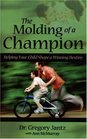 The Molding of a Champion Helping Your Child Shape a Winning Destiny
