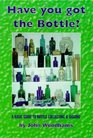 Have You Got the Bottle Basic Guide to Bottle Collecting